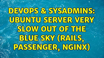 DevOps & SysAdmins: Ubuntu server very slow out of the blue sky (Rails, passenger, nginx)
