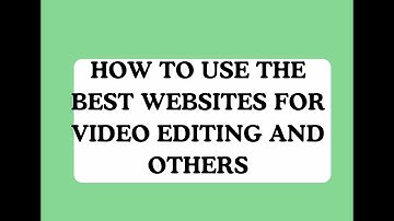 HOW TO USE THE BEST WEBSITES FOR VIDEO EDITING AND OTHERS