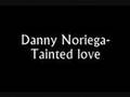 Danny Noriega- Tainted love