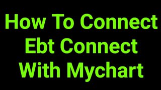 How To Connect Ebt Connect With Mychart