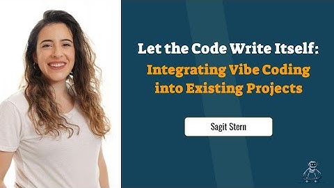Let the Code Write Itself: Integrating Vibe Coding into Existing Projects - Sagit Stern