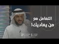 د.طارق الحبيب التعامل مع من يعاديك