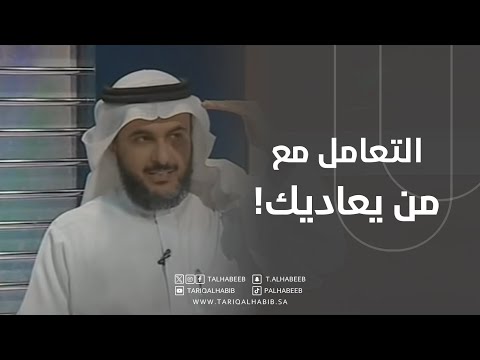 د.طارق الحبيب التعامل مع من يعاديك