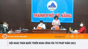 HỘI NGHỊ TOÀN QUỐC TRIỂN KHAI CÔNG TÁC TƯ PHÁP NĂM 2022