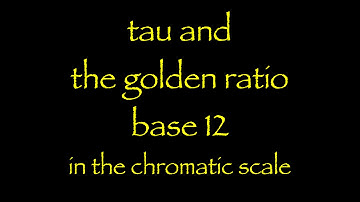 CosmicMelodies.com - tau - phi (golden ratio) - base 12 chromatic scale