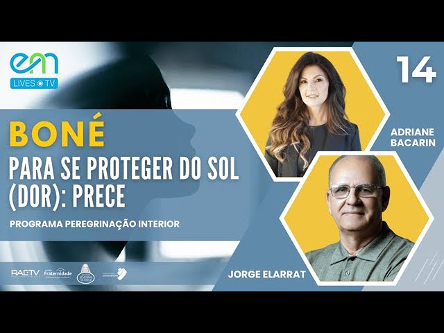 #14 PEREGRINAÇÃO INTERIOR | BONÉ: PRA SE PRTOGER DO SOL (DOR): PRECE -Adriane Bacarin, Jorge Elarrat
