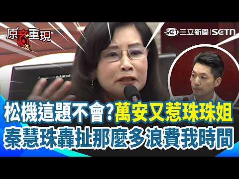 【#原音重現】蔣萬安又惹怒珠珠姐！秦慧珠轟「不要扯那麼多」：答不出來就PASS 浪費我時間！松機到底開了幾次會？萬安不斷鬼打牆…許淑華質詢無奈到聳肩笑出來｜三立新聞網 SETN.com