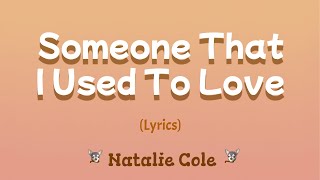 Someone That I Used To Love (Lyrics) ~ Natalie Cole