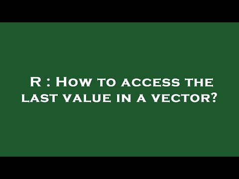 R : How to access the last value in a vector?