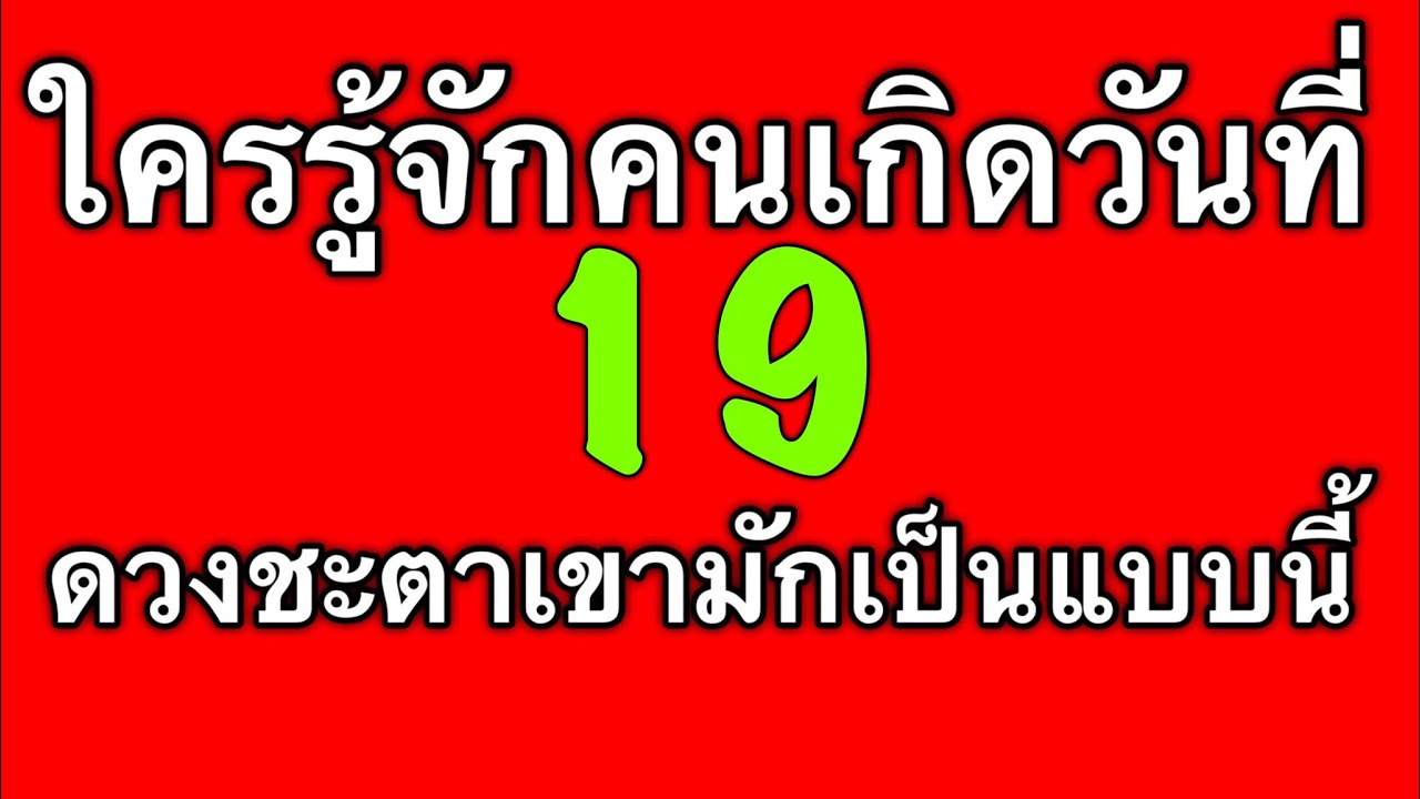 ดวงชะตาคนเกิดวันที่ 19 ดูได้ทั้งตัวเรา แฟน เพื่อน หัวหน้าและคนรอบตัวที่เกิดวันนี้ by ณัฐ นรรัตน์