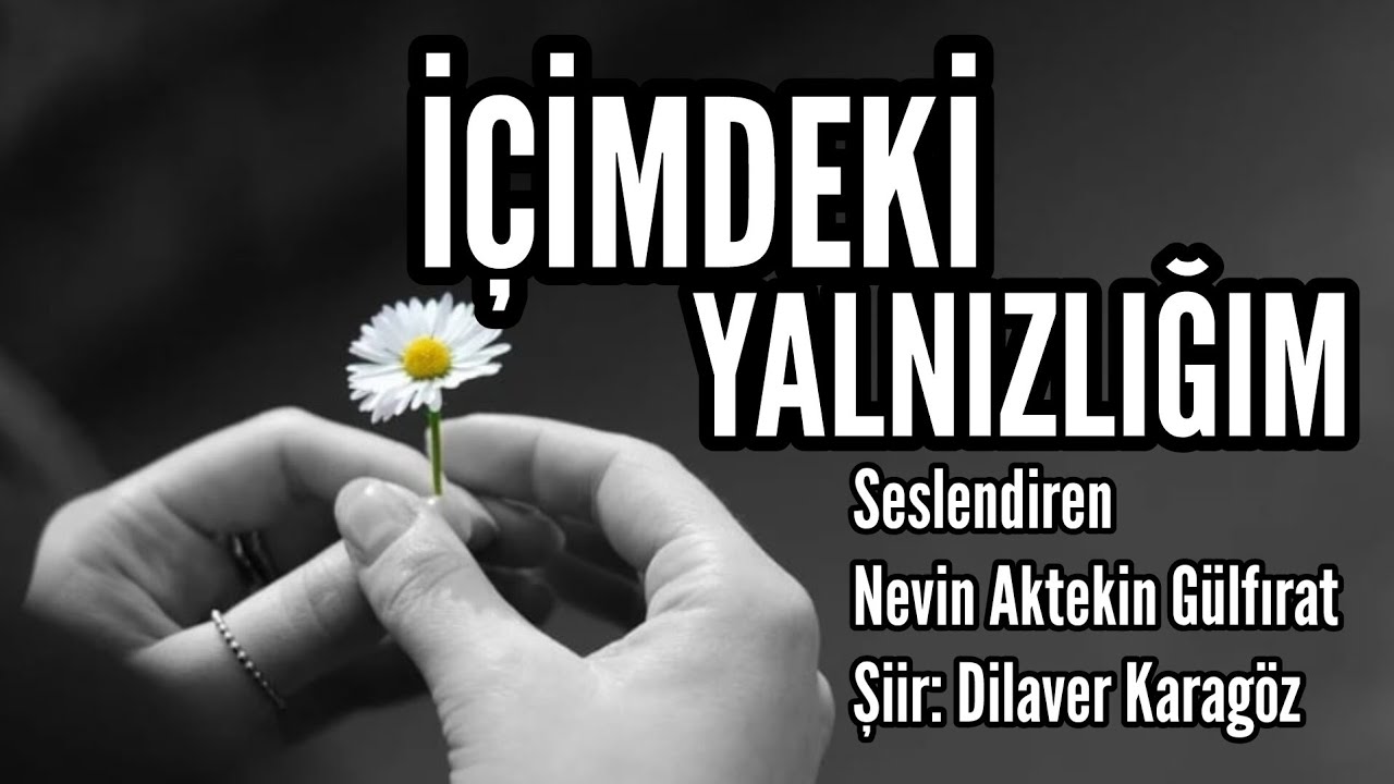 İÇİMDEKİ YALNIZLIĞIM - Seslendiren: Nevin Aktekin Gülfırat - Şiir: Dilaver Karagöz