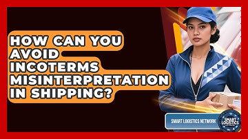 How Can You Avoid Incoterms Misinterpretation In Shipping? - Smart Logistics Network