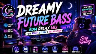 EDM Relax | Dreamy Future Bass Mix for Sleep, Study & Relaxation