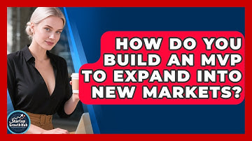How Do You Build An MVP To Expand Into New Markets? - The Startup Growth Hub