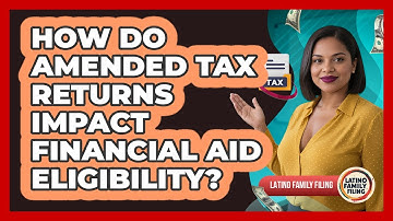 How Do Amended Tax Returns Impact Financial Aid Eligibility? - Latino Family Filing