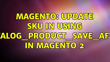 Magento: Update Sku in using catalog_product_save_after in magento 2 (2 Solutions!!)