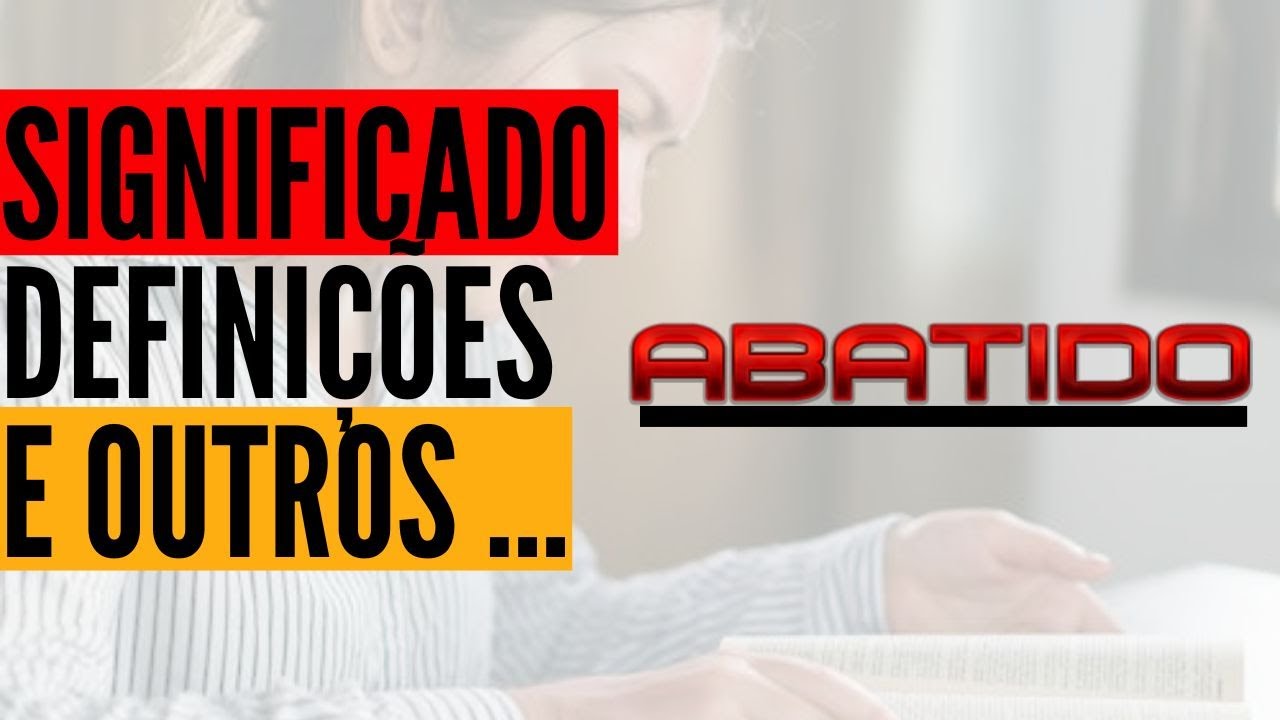Qual Significado de Abatido? Qual Definição de Abatido? Sinônimo e ...