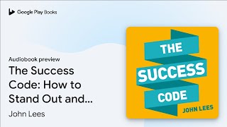The Success Code: How to Stand Out and Get… by John Lees · Audiobook preview The Success Code Part 1