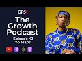 The Growth Podcast EP43 Yo Maps | Rise To Stardom | Marriage | Music | Family | The Future | Advice