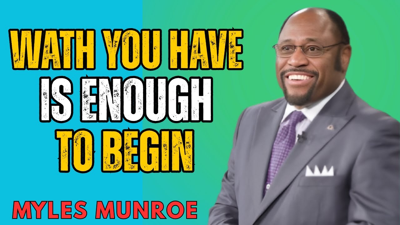What You Have is ENOUGH to Begin- Dr. Myles Munroe Motivational Speech