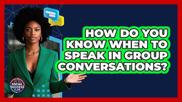 How Do You Know When To Speak In Group Conversations? - Social Success Club