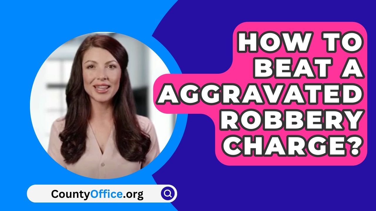 How To Beat A Aggravated Robbery Charge? - CountyOffice.org