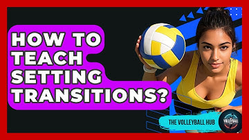How To Teach Setting Transitions? - The Volleyball Hub
