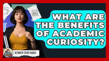 What Are The Benefits Of Academic Curiosity? - Ultimate Study Hacks