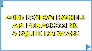 Code Review: Haskell API for accessing a SQLite database (2 Solutions!!)