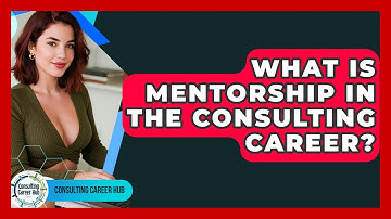 What Is Mentorship In The Consulting Career? - Consulting Career Hub