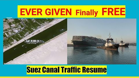 Ever Given is Finally Free - Suez Canal Traffic Resume