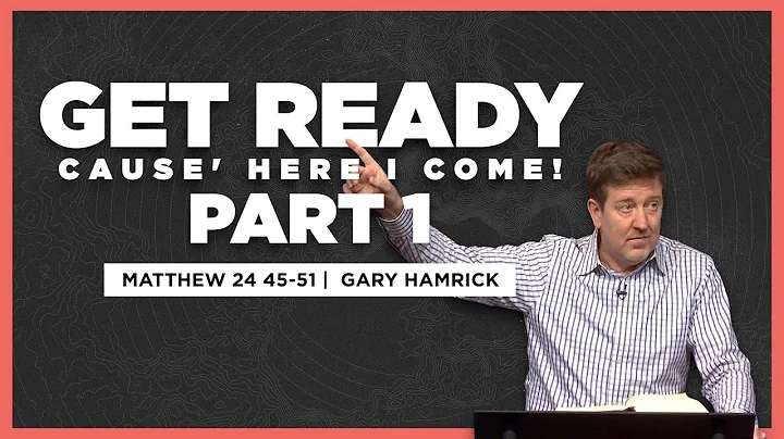 Get Ready cause Here I Come (Part 1)  |  Matthew 24:45-51  |  Gary Hamrick