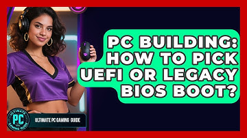PC Building: How To Pick UEFI Or Legacy BIOS Boot? - Ultimate PC Gaming Guide