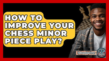 How To Improve Your Chess Minor Piece Play? - The Board Game Xpert