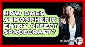 How Does Atmospheric Entry Affect Spacecraft? - Physics Frontier