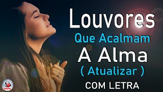 40 Louvores Para Acalmar à Alma e Coracão - Melhores Músicas Gospel Mais Tocadas, Hinos Evangélicos