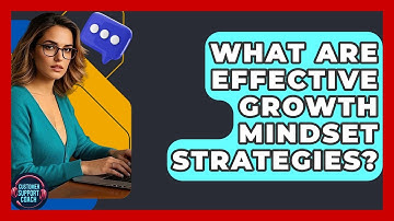 What Are Effective Growth Mindset Strategies? - Customer Support Coach