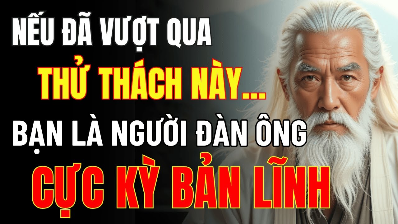 Cổ Nhân Dạy: 7 Điều Tôi Luyện Nên Một Người Đàn Ông Cực Kỳ Bản Lĩnh – Ai Trải Qua Mới Thấm!