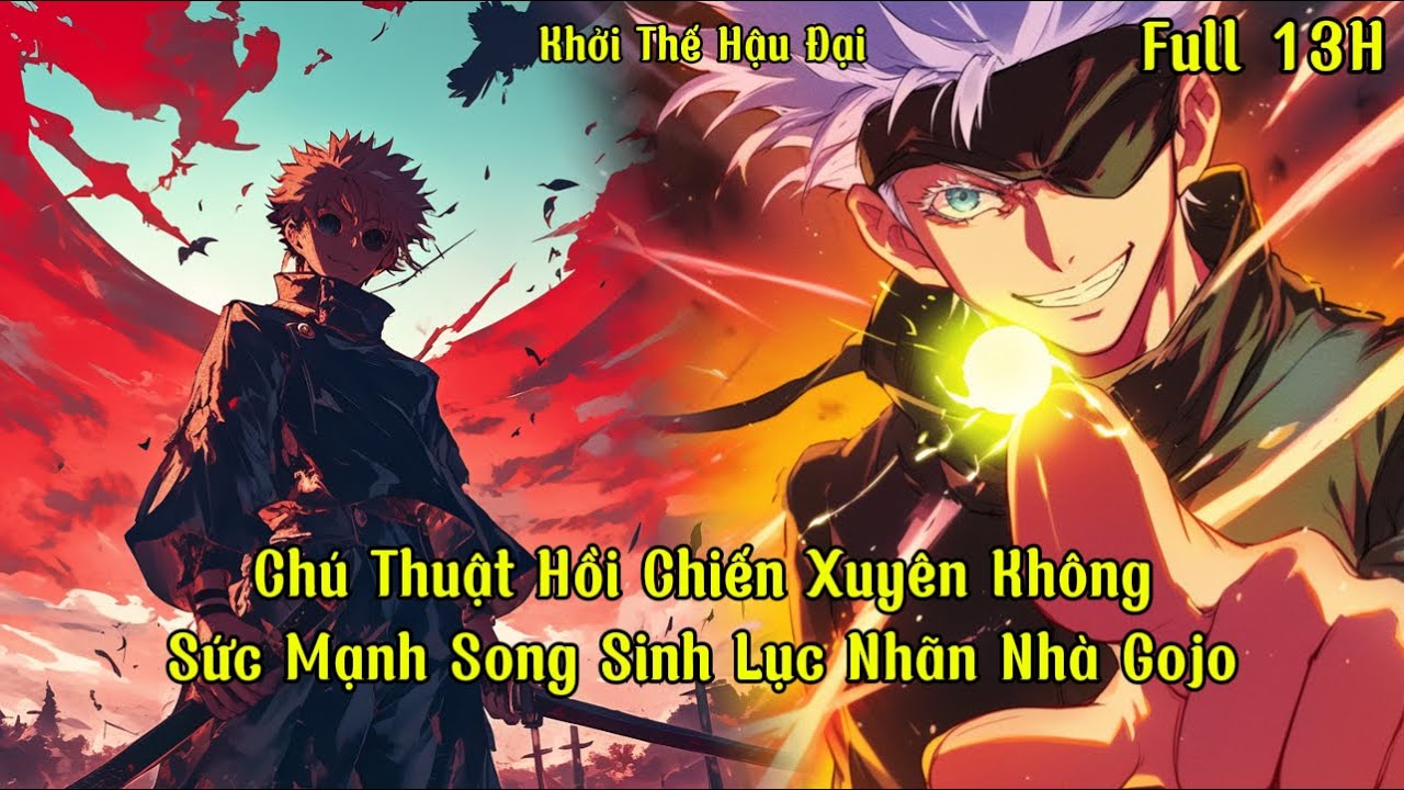 Chú Thuật Hồi Chiến Xuyên Không, Sức Mạnh Song Sinh Lục Nhãn Nhà Gojo | Full 13H | Khởi Thế Hậu Đại