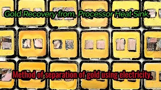 Gold Recovery from/ Processor Heat Sink/How Much Gold Processor Heat Sink/Electrolysis method,