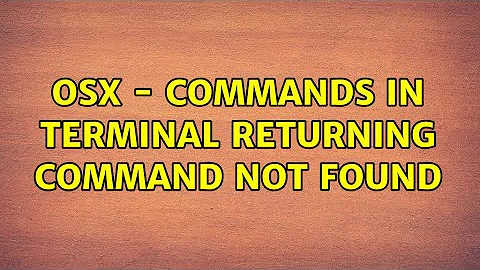 OSX - commands in terminal returning command not found (4 Solutions!!)