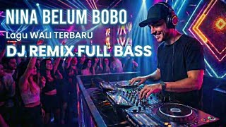 Download Lagu DJ NINA BELUM BOBO - LAGU WALI BAND TERBARU || DJ REMIX FULL BASS MP3