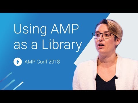 Using AMP as a Library to Build User Friendly Sites (AMP Conf 2018)