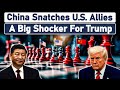 China Snatches U.S. Allies A Big Shocker For Trump