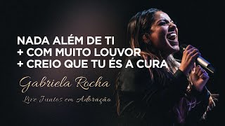 Gabriela Rocha | Nada Além de Ti/Com Muito Louvor/Creio Que Tu És a Cura | Live Juntos em Adoração