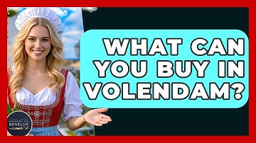 What Can You Buy In Volendam? - Exploring The Benelux