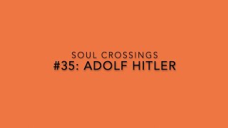 Soul Crossing #35: Adolf Hitler  18891945