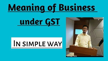 Meaning of Business under GST. WATCH FULL VIDEO AND LEARN.
