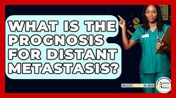 What Is The Prognosis For Distant Metastasis? - Oncology Support Network