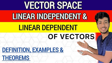 Vector Space | Linear Independent & Linear dependent of Vectors | Definition, Examples, & Theorems